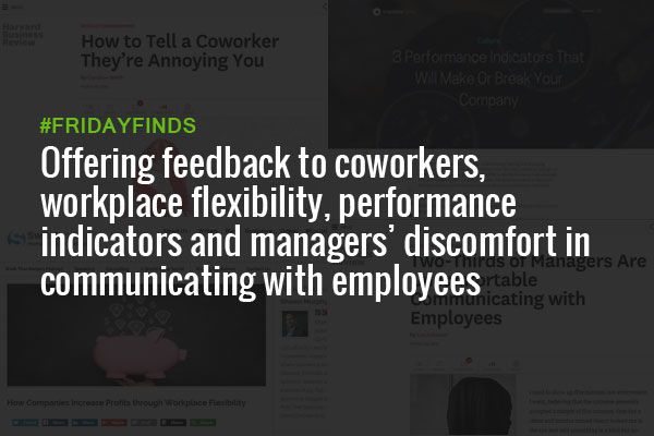 Offering feedback to coworkers, workplace flexibility, performance indicators and managers’ discomfort in communicating with employees #FridayFinds