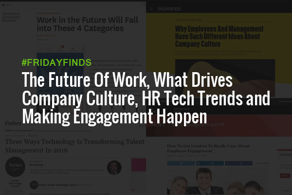 The Future Of Work, What Drives Company Culture, HR Tech Trends and Making Engagement Happen #FridayFinds