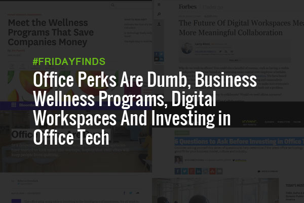 Office Perks Are Dumb, Business Wellness Programs, Digital Workspaces And Investing in Office Tech #FridayFinds